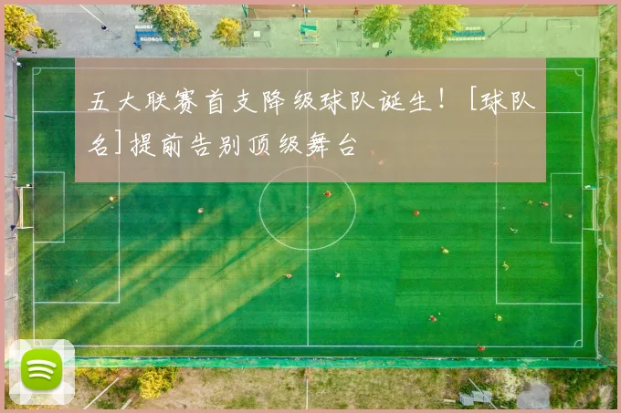 五大联赛首支降级球队诞生！[球队名]提前告别顶级舞台