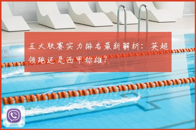 五大联赛实力排名最新解析:英超领跑还是西甲称雄?